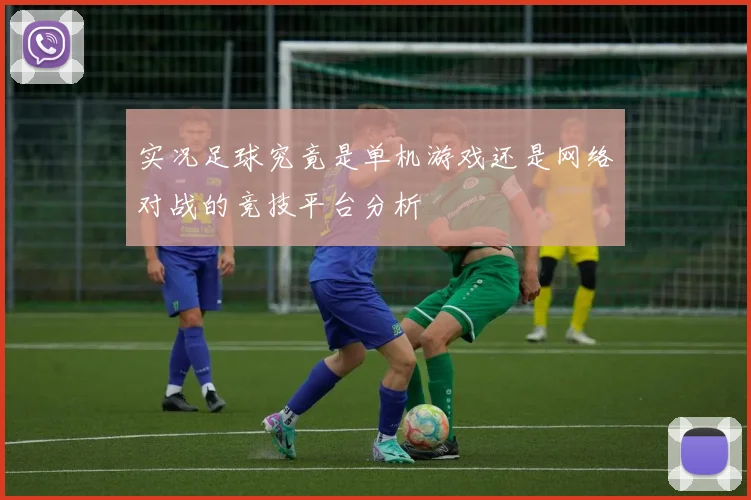 实况足球究竟是单机游戏还是网络对战的竞技平台分析