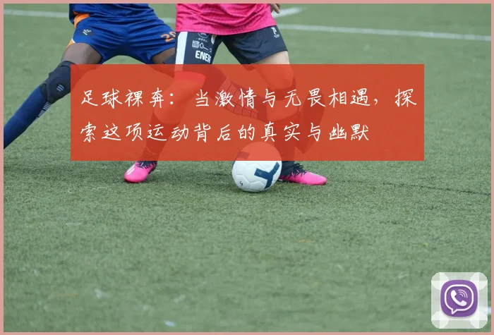 足球裸奔：当激情与无畏相遇，探索这项运动背后的真实与幽默